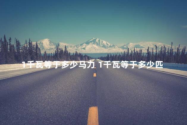 1千瓦等于多少马力 1千瓦等于多少匹